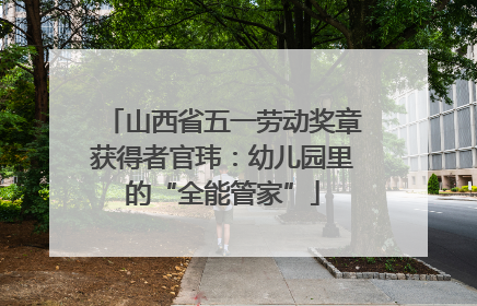 山西省五一劳动奖章获得者官玮：幼儿园里的“全能管家”