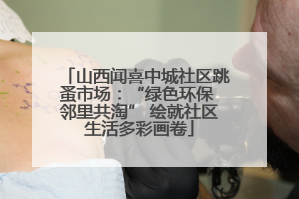 山西闻喜中城社区跳蚤市场：“绿色环保 邻里共淘” 绘就社区生活多彩画卷
