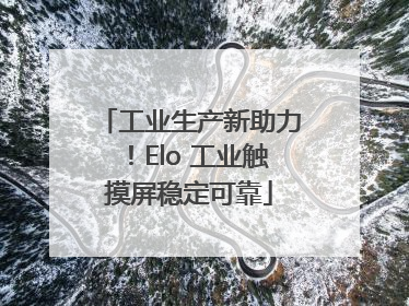 工业生产新助力！Elo 工业触摸屏稳定可靠