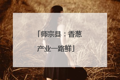 师宗县：香葱产业一路鲜