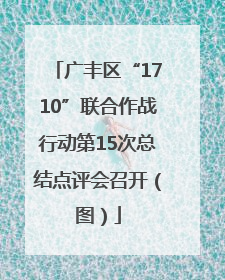 广丰区“1710”联合作战行动第15次总结点评会召开（图）