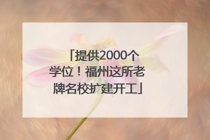 提供2000个学位！福州这所老牌名校扩建开工