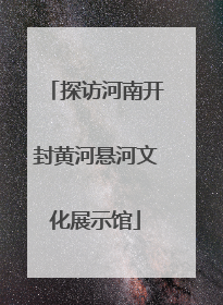 探访河南开封黄河悬河文化展示馆