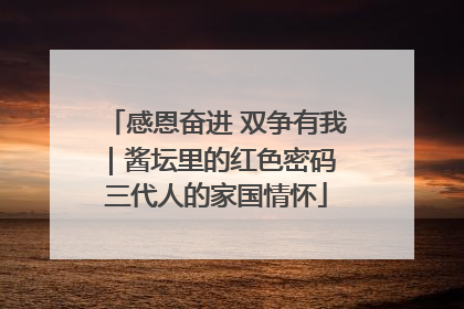 感恩奋进 双争有我｜酱坛里的红色密码 三代人的家国情怀