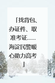 找背包、办证件、取准考证……海淀民警暖心助力高考