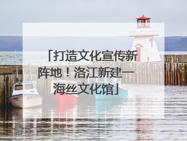 打造文化宣传新阵地！洛江新建一海丝文化馆