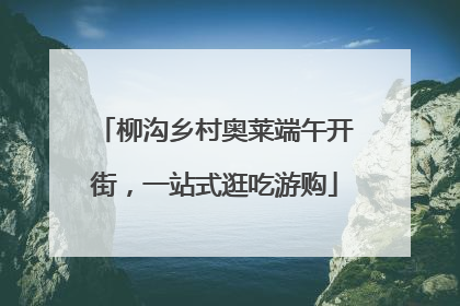 柳沟乡村奥莱端午开街，一站式逛吃游购