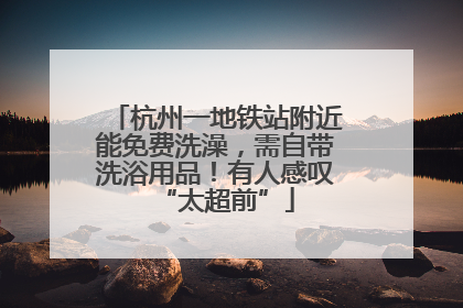 杭州一地铁站附近能免费洗澡，需自带洗浴用品！有人感叹“太超前”