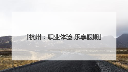 杭州：职业体验 乐享假期