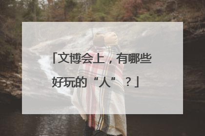 文博会上，有哪些好玩的“人”？