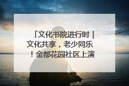 文化书院进行时｜文化共享，老少同乐！金都花园社区上演“跨龄狂欢”