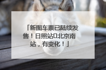 新图车票已陆续发售！日照站⇌北京南站，有变化！