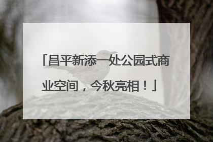 昌平新添一处公园式商业空间，今秋亮相！