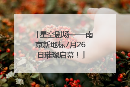 星空剧场——南京新地标7月26日璀璨启幕！