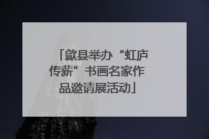 歙县举办“虹庐传薪”书画名家作品邀请展活动