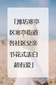 潍坊寒亭区寒亭街道各社区父亲节花式表白超有爱