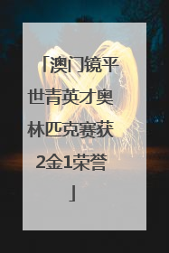澳门镜平世青英才奥林匹克赛获2金1荣誉