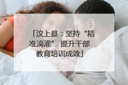 汶上县：坚持“精准滴灌” 提升干部教育培训成效