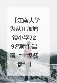 江南大学为从江加鸠镇小学729名师生端稳“幸福餐盘”