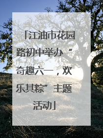 江油市花园路初中举办“奇趣六一，欢乐其粽”主题活动