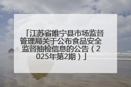 江苏省睢宁县市场监督管理局关于公布食品安全监督抽检信息的公告（2025年第2期）