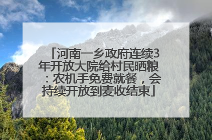 河南一乡政府连续3年开放大院给村民晒粮：农机手免费就餐，会持续开放到麦收结束