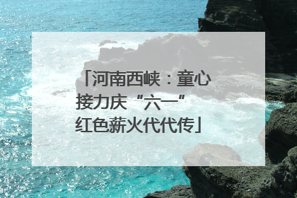 河南西峡：童心接力庆“六一” 红色薪火代代传