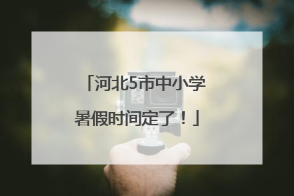 河北5市中小学暑假时间定了！