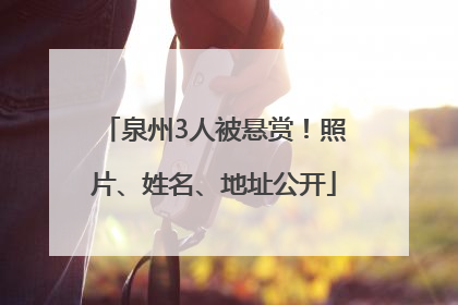 泉州3人被悬赏！照片、姓名、地址公开
