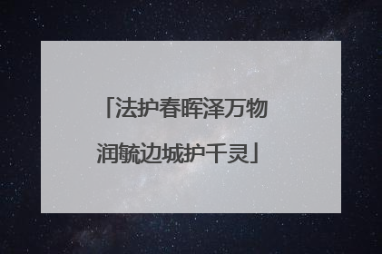 法护春晖泽万物 润毓边城护千灵