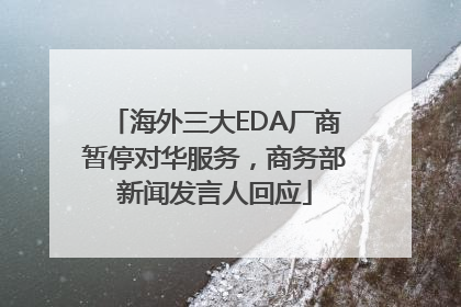 海外三大EDA厂商暂停对华服务，商务部新闻发言人回应