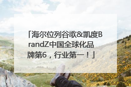 海尔位列谷歌&凯度BrandZ中国全球化品牌第6，行业第一！