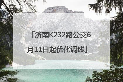 济南K232路公交6月11日起优化调线