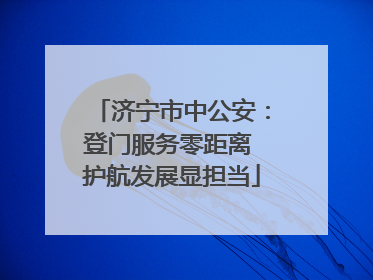 济宁市中公安：登门服务零距离 护航发展显担当