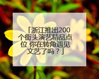 浙江推出200个街头演艺精品点位 你在转角遇见文艺了吗？