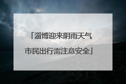 淄博迎来阴雨天气 市民出行需注意安全