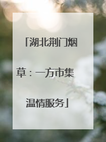 湖北荆门烟草：一方市集 温情服务