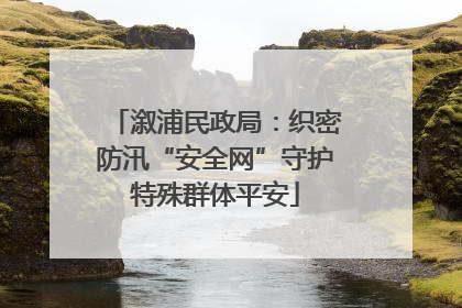 溆浦民政局：织密防汛“安全网”守护特殊群体平安