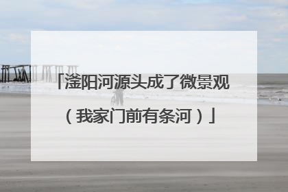 滏阳河源头成了微景观（我家门前有条河）