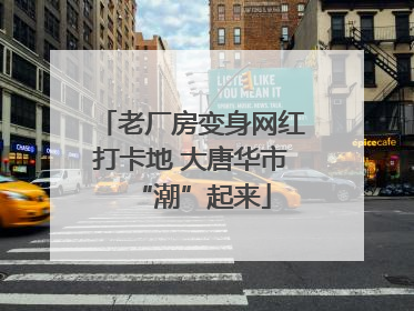 老厂房变身网红打卡地 大唐华市“潮”起来