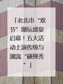 老北市“双节”潮玩盛宴启幕！五大活动上演传统与潮流“碰撞秀”