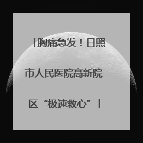 胸痛急发！日照市人民医院高新院区“极速救心”