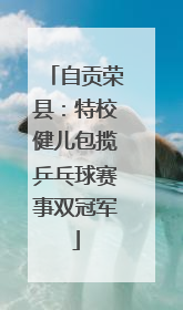 自贡荣县：特校健儿包揽乒乓球赛事双冠军