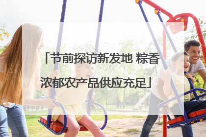 节前探访新发地 粽香浓郁农产品供应充足