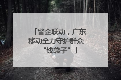 警企联动，广东移动全力守护群众“钱袋子”