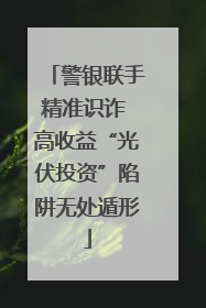 警银联手精准识诈 高收益“光伏投资”陷阱无处遁形