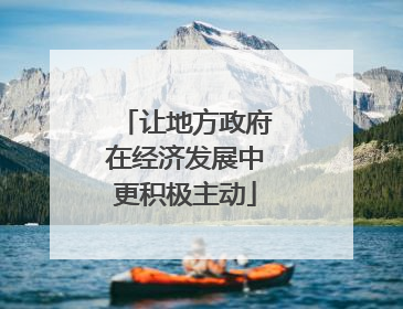 让地方政府在经济发展中更积极主动