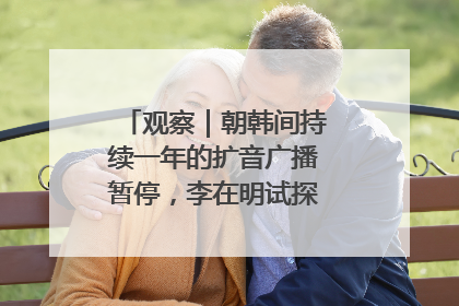 观察｜朝韩间持续一年的扩音广播暂停，李在明试探性将球踢向朝鲜