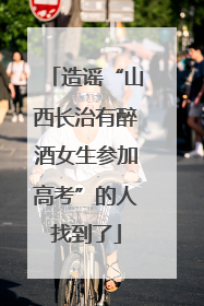 造谣“山西长治有醉酒女生参加高考”的人找到了