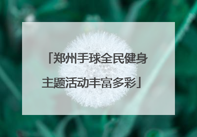郑州手球全民健身主题活动丰富多彩